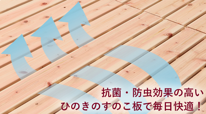 湿気に強く、自然の抗菌作用もあるヒノキ材を使用！すのこベッドに最適です。