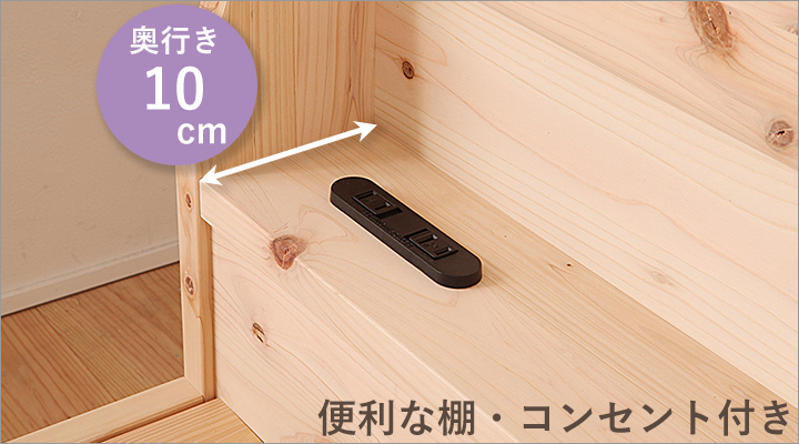ちょっとした小物を置くのに便利な奥行き10cmの棚と２口コンセント付き！